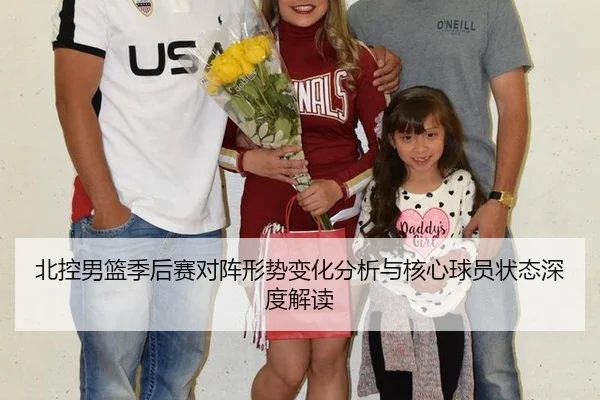 北控男篮季后赛对阵形势变化分析与核心球员状态深度解读